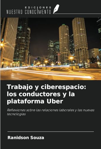 Trabajo y ciberespacio: los conductores y la plataforma Uber: Reflexiones sobre las relaciones laborales y las nuevas tecnologías von Ediciones Nuestro Conocimiento