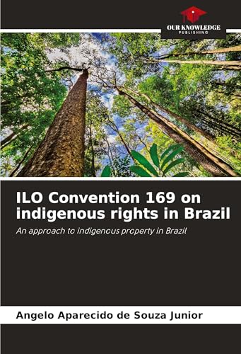 ILO Convention 169 on indigenous rights in Brazil: An approach to indigenous property in Brazil von Our Knowledge Publishing