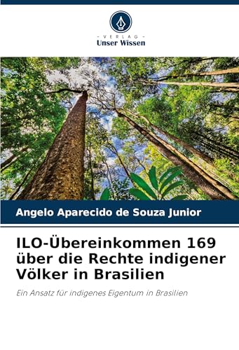 ILO-Übereinkommen 169 über die Rechte indigener Völker in Brasilien: Ein Ansatz für indigenes Eigentum in Brasilien von Verlag Unser Wissen