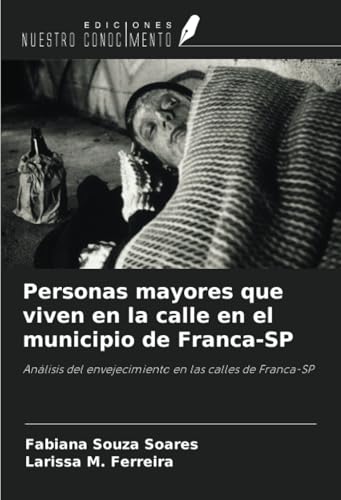 Personas mayores que viven en la calle en el municipio de Franca-SP: Análisis del envejecimiento en las calles de Franca-SP von Ediciones Nuestro Conocimiento