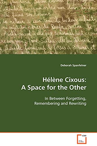 Hélène Cixous: A Space for the Other: In Between Forgetting, Remembering and Rewriting von VDM Verlag