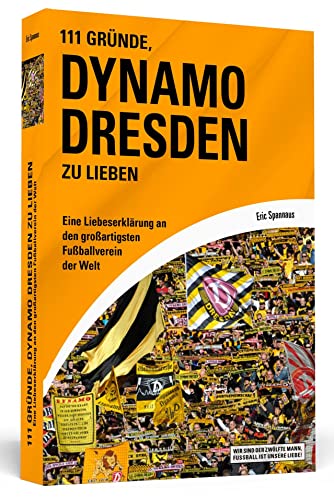 111 Gründe, Dynamo Dresden zu lieben: Eine Liebeserklärung an den großartigsten Fußballverein der Welt