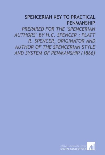 Spencerian Key to Practical Penmanship: Prepared for the "Spencerian Authors" by H.C. Spencer ; Platt R. Spencer, Originator and Author of the Spencerian Style and System of Penmanship (1866) von Cornell University Library