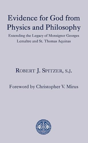 Evidence for God from Physics and Philosophy: Extending the Legacy of Monsignor George Lemaître and St. Thomas Aquinas (The University of Dallas Aquinas Lectures)