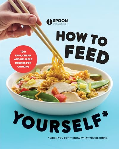 How to Feed Yourself: 100 Fast, Cheap, and Reliable Recipes for Cooking When You Don't Know What You're Doing: A Cookbook von CROWN