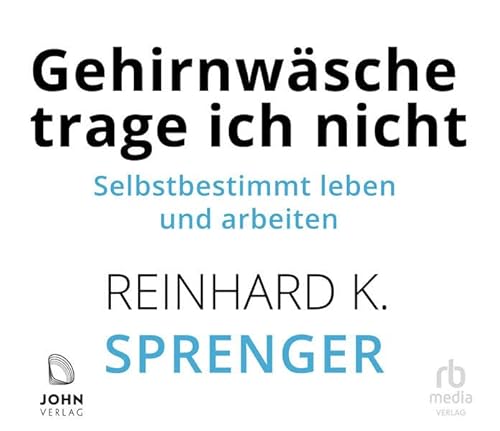 Gehirnwäsche trage ich nicht: Selbstbestimmt leben und arbeiten