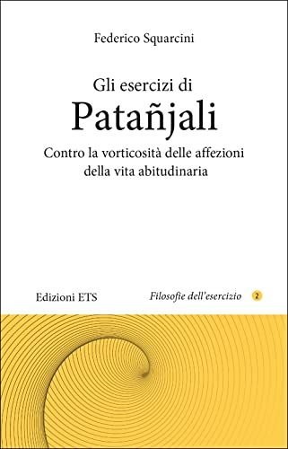 Gli esercizi di Patañjali. Contro la vorticosità delle affezioni della vita abitudinaria (Filosofie dell'esercizio)