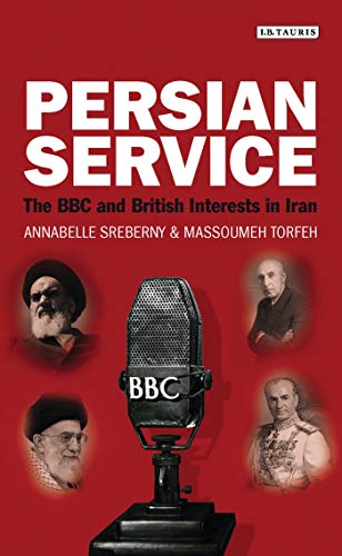 Persian Service: The BBC and British Interests in Iran (International Library of Iranian Studies)