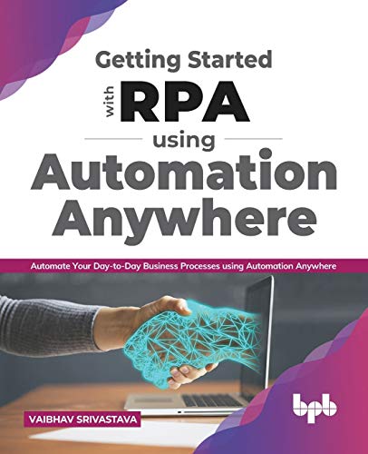 Getting started with RPA using Automation Anywhere: Automate your day-to-day Business Processes using Automation Anywhere (English Edition) von BPB Publications