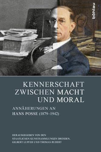 Kennerschaft zwischen Macht und Moral: Annäherungen an Hans Posse (1879-1942)