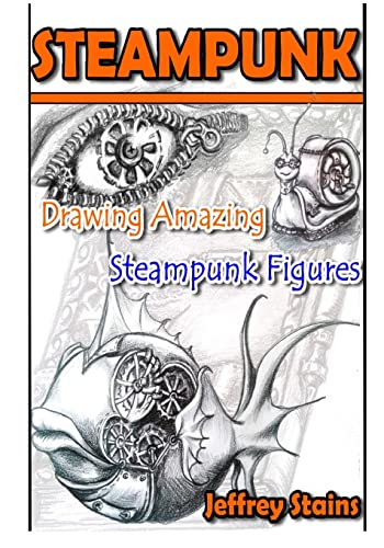 Steampunk: Drawing Amazing Steampunk Figures! (Steampunk Drawing with Fun!, Band 1)