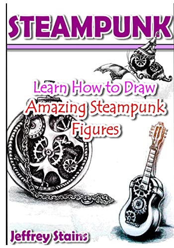 Steampunk: Learn How to Draw Amazing Steampunk Figures! (Steampunk Drawing with Fun!, Band 2)