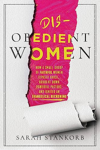 Disobedient Women: How a Small Group of Faithful Women Exposed Abuse, Brought Down Powerful Pastors, and Ignited an Evangelical Reckoning von Worthy Books