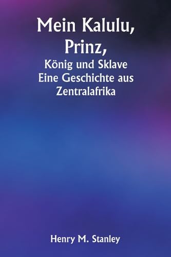 Mein Kalulu, Prinz, König und Sklave Eine Geschichte aus Zentralafrika von Writat Publisher