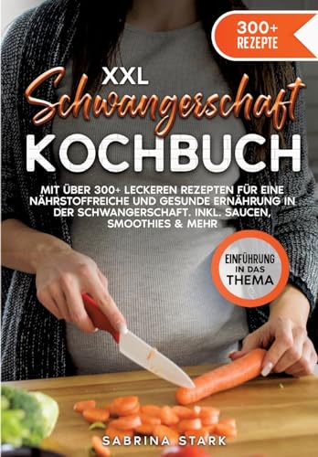 XXL Schwangerschaft Kochbuch: Mit über 300+ leckeren Rezepte für eine nährstoffreiche und gesunde Ernährung in der Schwangerschaft. Inkl. Saucen, Smoothies & mehr von tredition