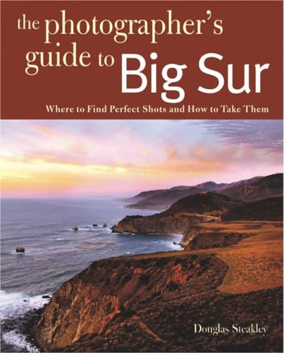 Photographing Big Sur: Where to Find Perfect Shots and How to Take Them (Photographer's Guide, Band 0)