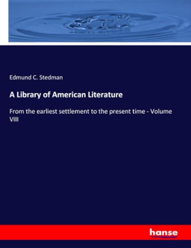 A Library of American Literature: From the earliest settlement to the present time - Volume VIII von hansebooks