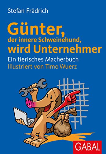 Günter, der innere Schweinehund, wird Unternehmer: Ein tierisches Macherbuch von GABAL