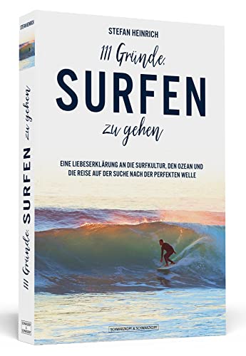 111 Gründe, surfen zu gehen: Eine Liebeserklärung an die Surfkultur, den Ozean und die Reise auf der Suche nach der perfekten Welle von Schwarzkopf + Schwarzkopf