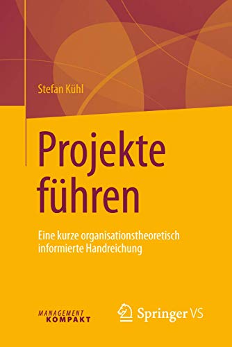 Projekte führen: Eine kurze organisationstheoretisch informierte Handreichung von Springer VS