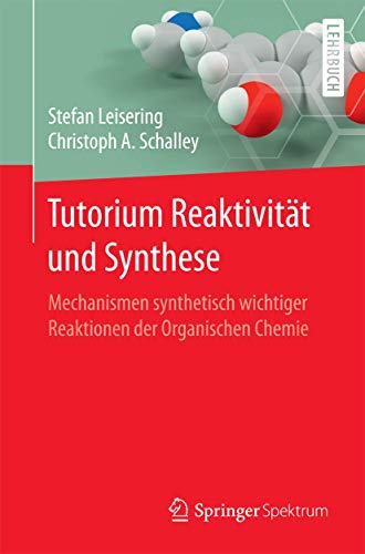 Tutorium Reaktivität und Synthese: Mechanismen synthetisch wichtiger Reaktionen der Organischen Chemie von Springer Spektrum