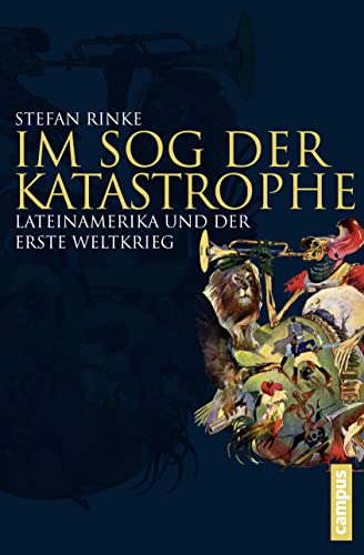 Im Sog der Katastrophe: Lateinamerika und der Erste Weltkrieg (Globalgeschichte, 19) von Campus Verlag