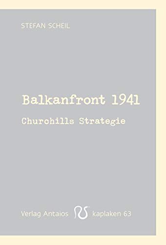 Balkanfront 1941: Churchills Strategie (Kaplaken) von Verlag Antaios