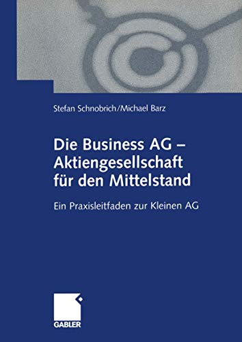 Die Business AG - Aktiengesellschaft für den Mittelstand. Ein Praxisleitfaden zur Kleinen AG von Gabler Verlag