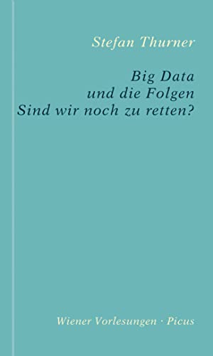 Big Data und die Folgen: Sind wir noch zu retten? (Wiener Vorlesungen) von Picus Verlag