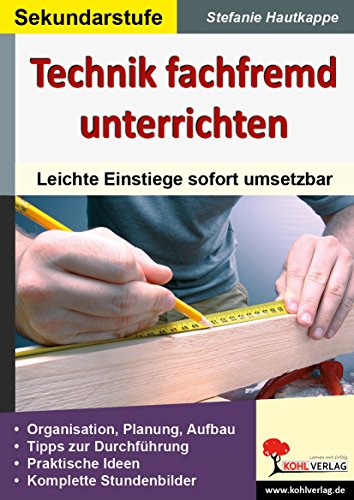 Technik fachfremd unterrichten: Leichte Einstiege sofort umsetzbar von KOHL VERLAG Der Verlag mit dem Baum