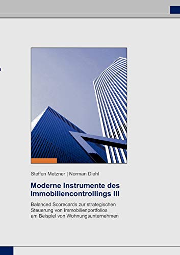 Moderne Instrumente des Immobiliencontrollings III: Balanced Scorecards zur strategischen Steuerung von Immobilienportfolios am Beispiel von Wohnungsunternehmen