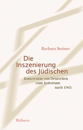 Die Inszenierung des Jüdischen: Konversion von Deutschen zum Judentum nach 1945 von Wallstein