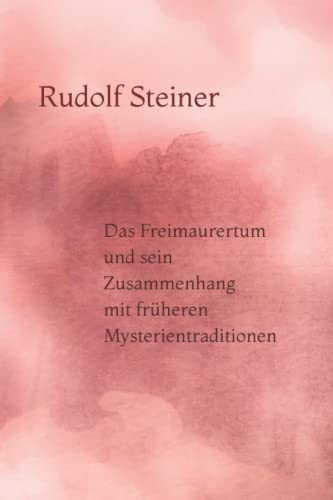 Das Freimaurertum und sein Zusammenhang mit früheren Mysterientraditionen von Independently published