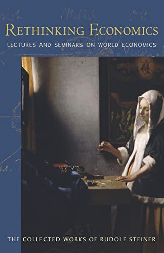 Rethinking Economics: Lectures and Seminars on World Economics: Lectures and Seminars on World Economics (Cw 340-341) (Collected Works of Rudolf Steiner)