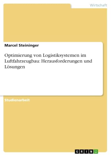 Optimierung von Logistiksystemen im Luftfahrzeugbau: Herausforderungen und Lösungen von GRIN Verlag