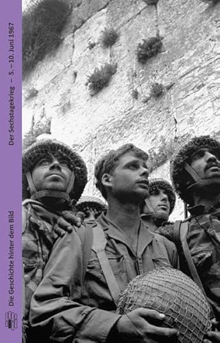 Der Sechstagekrieg: 5.–10. Juni 1967 (Die Geschichte hinter dem Bild)