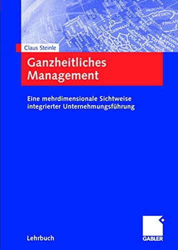 Ganzheitliches Management: Eine mehrdimensionale Sichtweise integrierter Unternehmungsführung