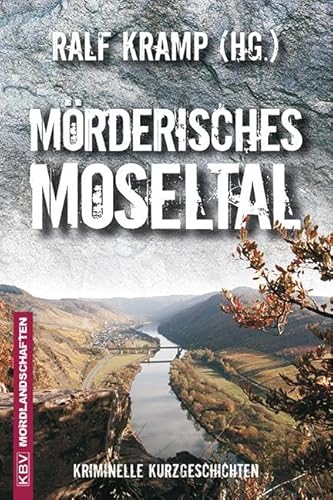 Mörderisches Moseltal: Kriminelle Kurzgeschichten (Mordlandschaften) von KBV Verlags-und Medienges