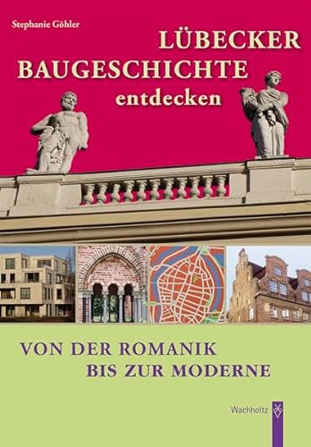 Lübecker Baugeschichte entdecken: Von der Romanik bis zur Moderne von Wachholtz Verlag GmbH