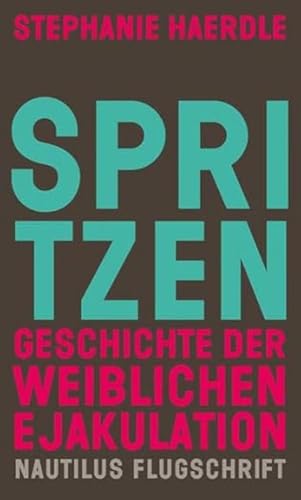 Spritzen. Geschichte der weiblichen Ejakulation: Originalveröffentlichung (Nautilus Flugschrift)