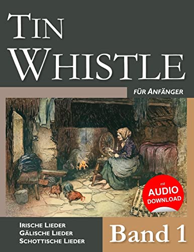 Tin Whistle für Anfänger - Band 1: Irische Lieder – Gälische Lieder – Schottische Lieder von CREATESPACE