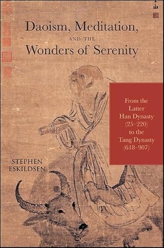 Daoism, Meditation, and the Wonders of Serenity: From the Latter Han Dynasty (25-220) to the Tang Dynasty (618-907) (SUNY Series in Chinese Philosophy and Culture) von State University of New York Press