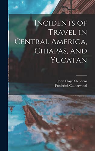 Incidents of Travel in Central America, Chiapas, and Yucatan von Legare Street Press