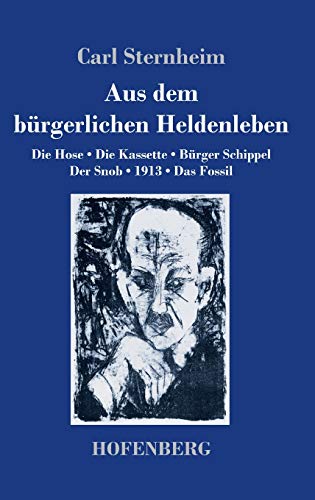 Aus dem bürgerlichen Heldenleben: Die Hose / Die Kassette / Bürger Schippel / Der Snob / 1913 / Das Fossil von Hofenberg