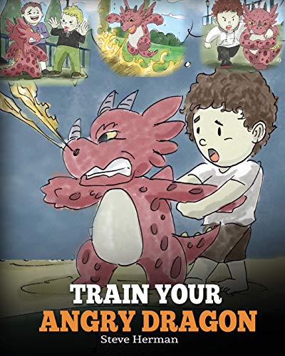 Train Your Angry Dragon: A Cute Children Story To Teach Kids About Emotions and Anger Management: Teach Your Dragon To Be Patient. A Cute Children ... Anger Management. (My Dragon Books, Band 2)