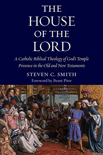 The House of the Lord: A Catholic Biblical Theology of God's Temple Presence in the Old and New Testaments von Franciscan University Press