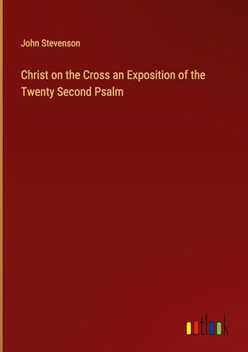 Christ on the Cross an Exposition of the Twenty Second Psalm von Outlook Verlag