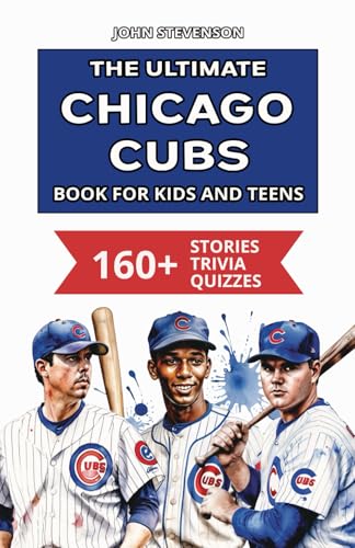 The Ultimate Chicago Cubs Book For Kids And Teens: 160+ Fun, Surprising, And Educational Stories And Trivia Quizzes About Players And History von Independently published