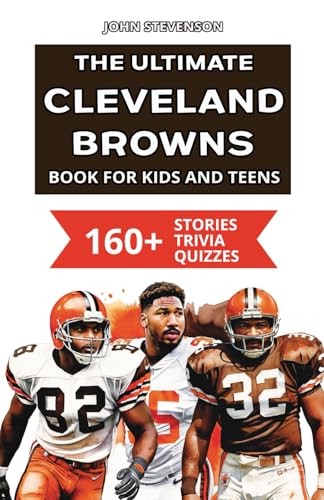 The Ultimate Cleveland Browns Book For Kids And Teens: 160+ Fun, Surprising, And Educational Stories And Trivia Quizzes About Players And History von Independently published