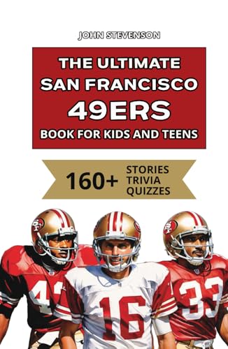 The Ultimate San Francisco 49ers Book For Kids And Teens: 160+ Fun, Surprising, And Educational Stories And Trivia Quizzes About Players And History von Independently published